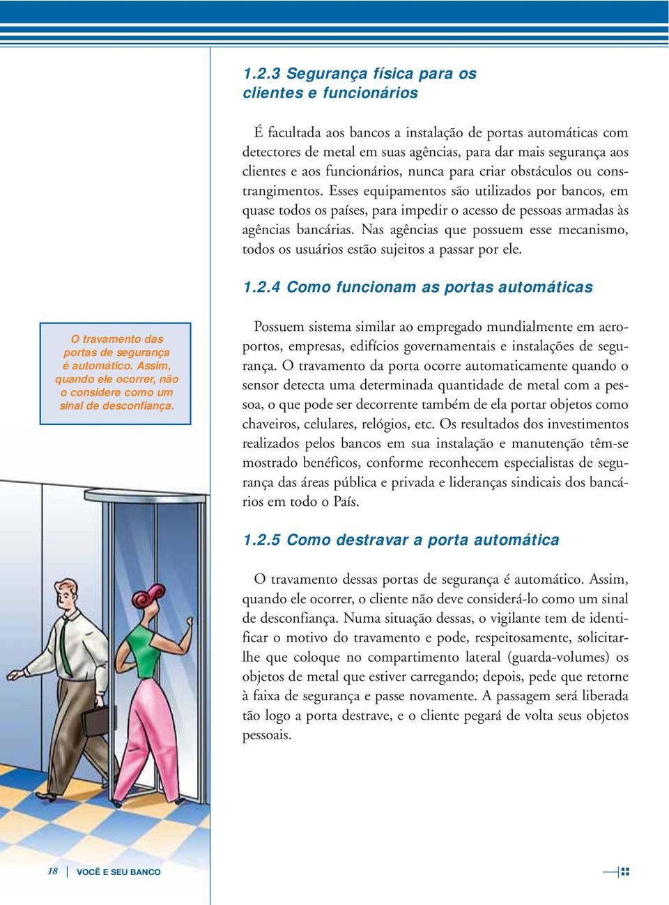 Nas agências que possuem esse mecanismo, todos os usuários estão sujeitos a passar por ele. 1.2.4 Como funcionam as portas automáticas O travamento das portas de segurança é automático.