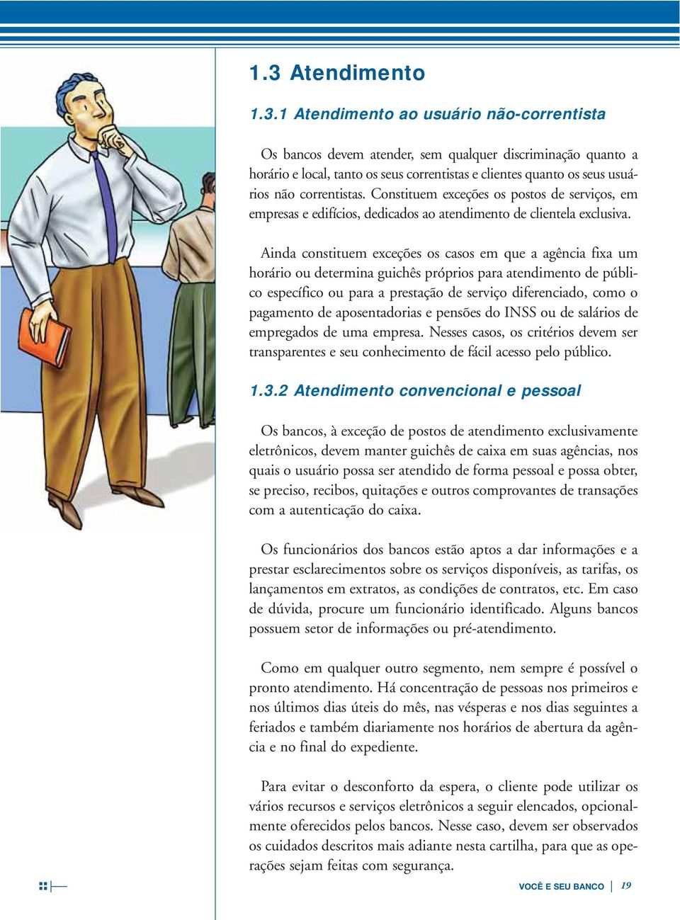 Ainda constituem exceções os casos em que a agência fixa um horário ou determina guichês próprios para atendimento de público específico ou para a prestação de serviço diferenciado, como o pagamento