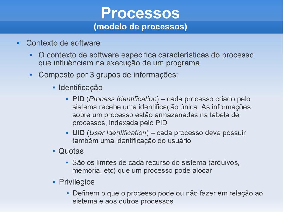As informações sobre um processo estão armazenadas na tabela de processos, indexada pelo PID UID (User Identification) cada processo deve possuir também uma identificação