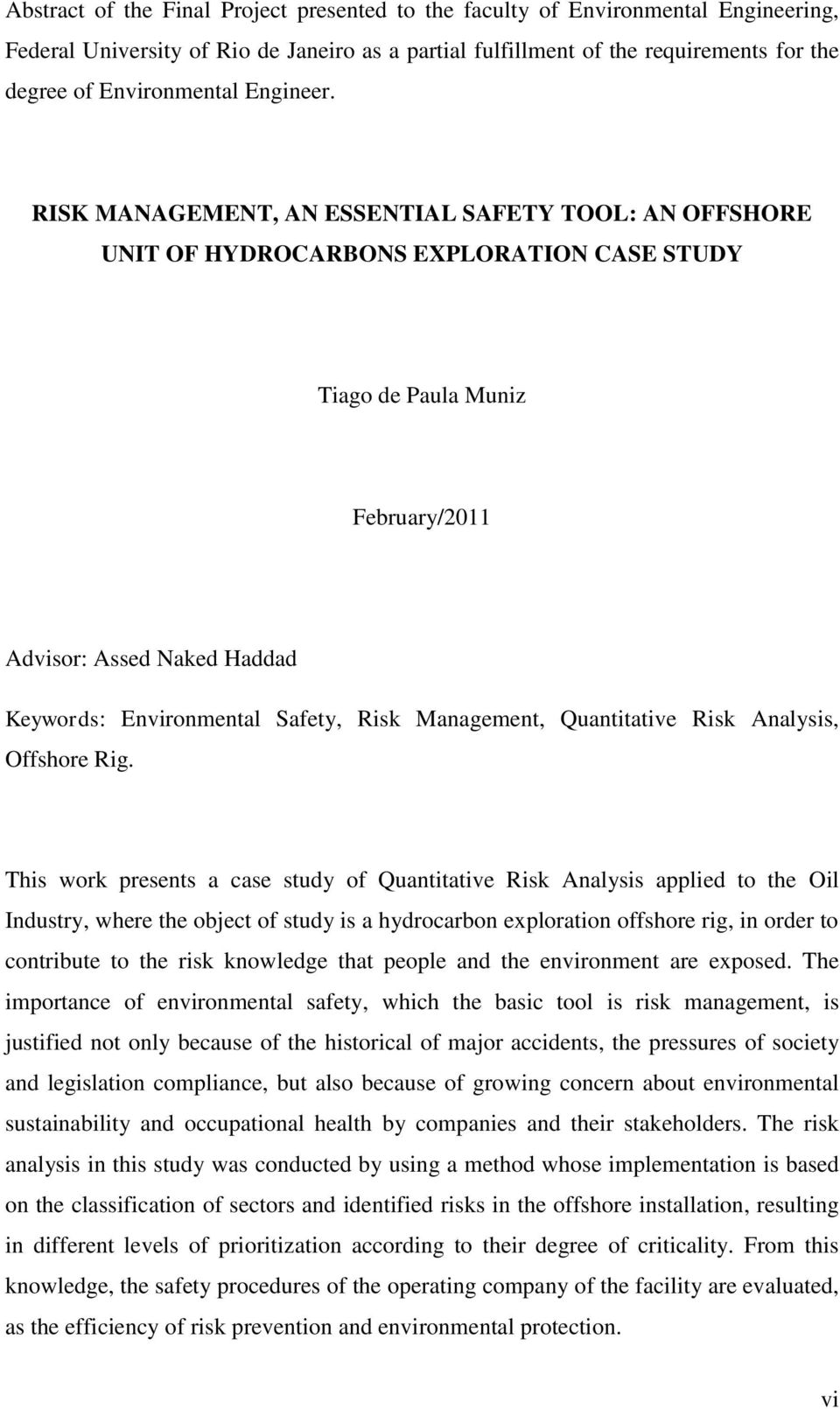 RISK MANAGEMENT, AN ESSENTIAL SAFETY TOOL: AN OFFSHORE UNIT OF HYDROCARBONS EXPLORATION CASE STUDY Tiago de Paula Muniz February/2011 Advisor: Assed Naked Haddad Keywords: Environmental Safety, Risk