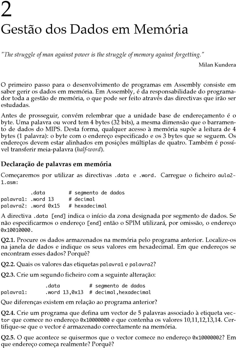 Em Assembly, é da responsabilidade do programador toda a gestão de memória, o que pode ser feito através das directivas que irão ser estudadas.