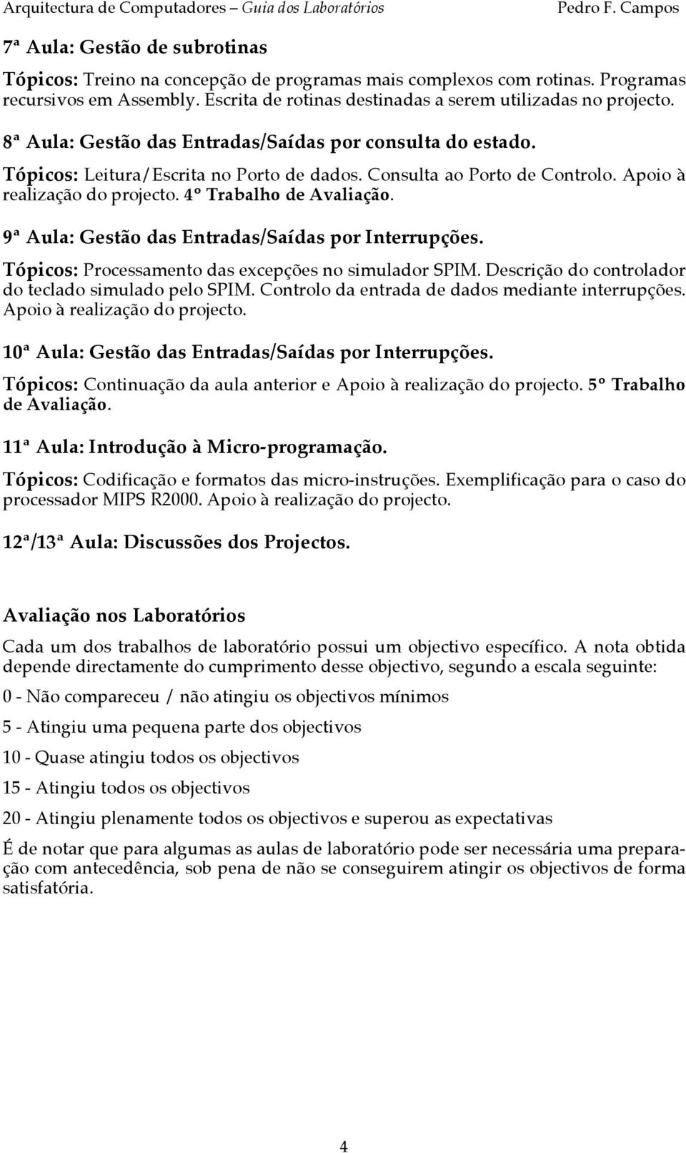 9ª Aula: Gestão das Entradas/Saídas por Interrupções. Tópicos: Processamento das excepções no simulador SPIM. Descrição do controlador do teclado simulado pelo SPIM.