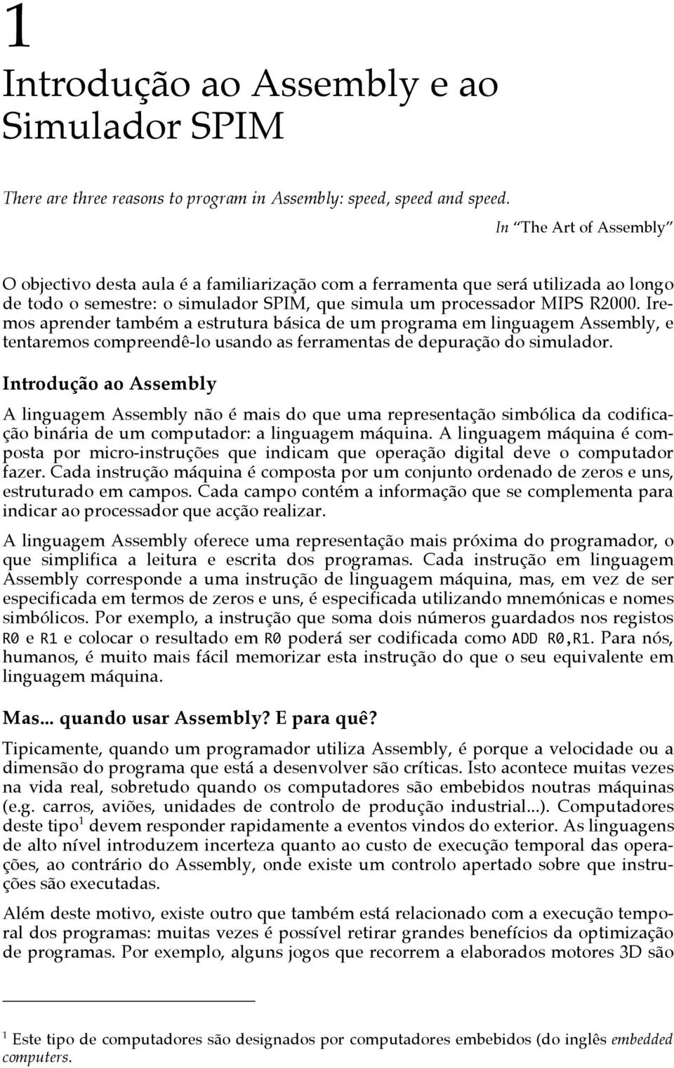 Iremos aprender também a estrutura básica de um programa em linguagem Assembly, e tentaremos compreendê-lo usando as ferramentas de depuração do simulador.