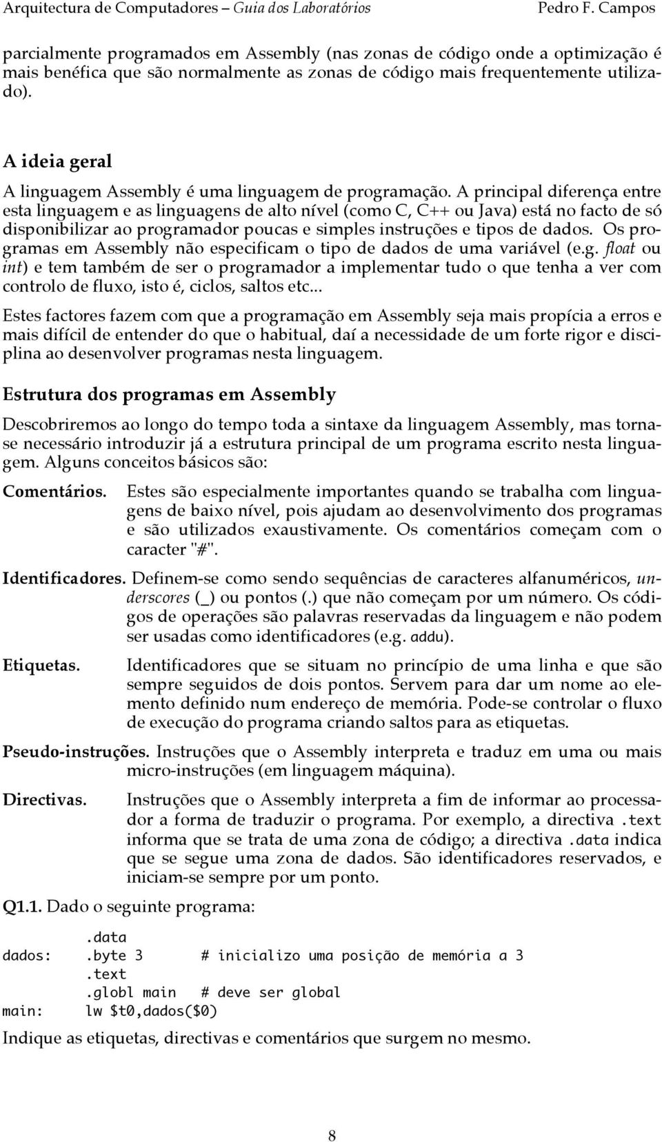 A principal diferença entre esta linguagem e as linguagens de alto nível (como C, C++ ou Java) está no facto de só disponibilizar ao programador poucas e simples instruções e tipos de dados.