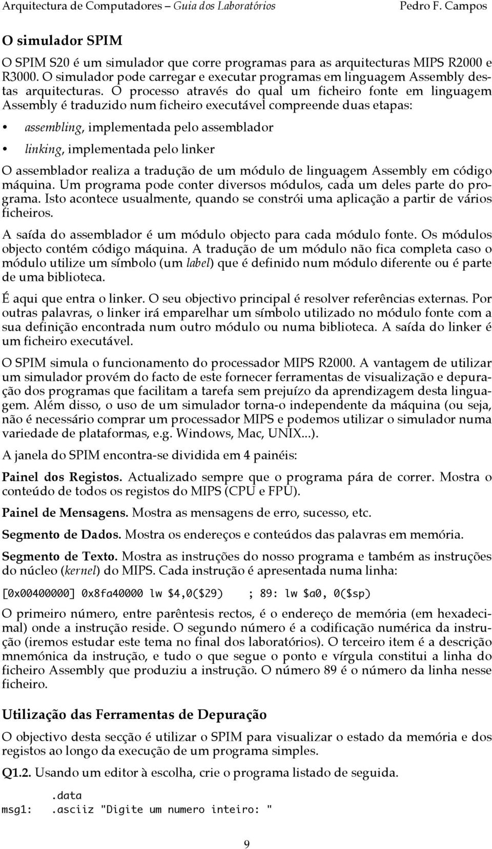 linker O assemblador realiza a tradução de um módulo de linguagem Assembly em código máquina. Um programa pode conter diversos módulos, cada um deles parte do programa.