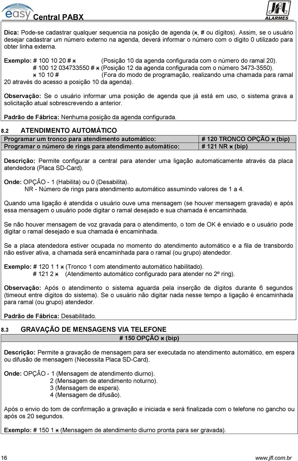 Exemplo: # 100 10 20 # ӿ (Posição 10 da agenda configurada com o número do ramal 20). # 100 12 034733550 # ӿ (Posição 12 da agenda configurada com o número 3473-3550).