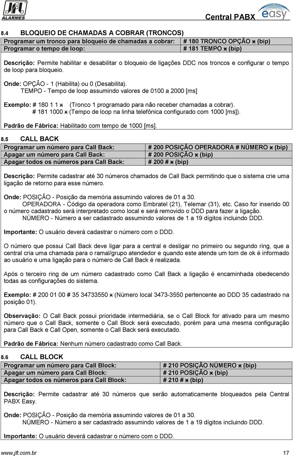 TEMPO - Tempo de loop assumindo valores de 0100 a 2000 [ms] Exemplo: # 180 1 1 ӿ (Tronco 1 programado para não receber chamadas a cobrar).