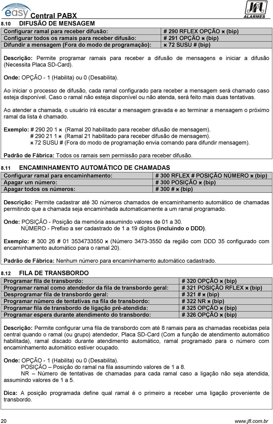 Ao iniciar o processo de difusão, cada ramal configurado para receber a mensagem será chamado caso esteja disponível. Caso o ramal não esteja disponível ou não atenda, será feito mais duas tentativas.