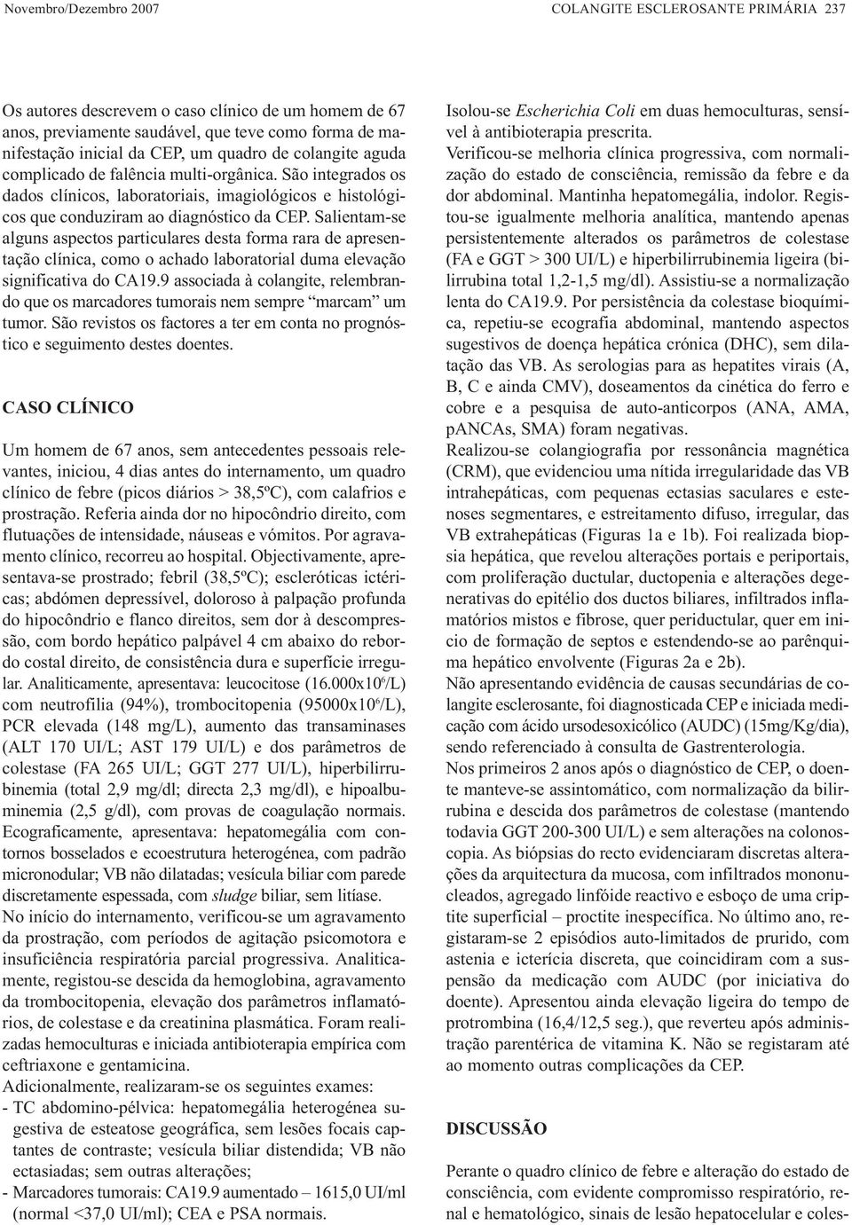 Salientam-se alguns aspectos particulares desta forma rara de apresentação clínica, como o achado laboratorial duma elevação significativa do CA19.