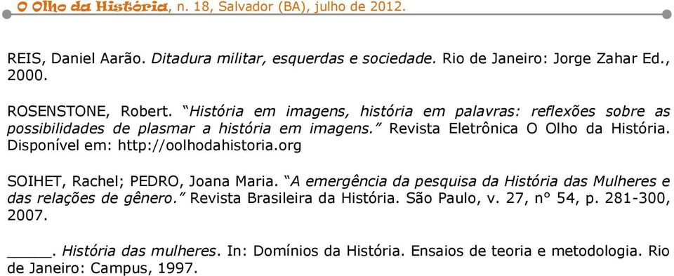 Disponível em: http://oolhodahistoria.org SOIHET, Rachel; PEDRO, Joana Maria. A emergência da pesquisa da História das Mulheres e das relações de gênero.