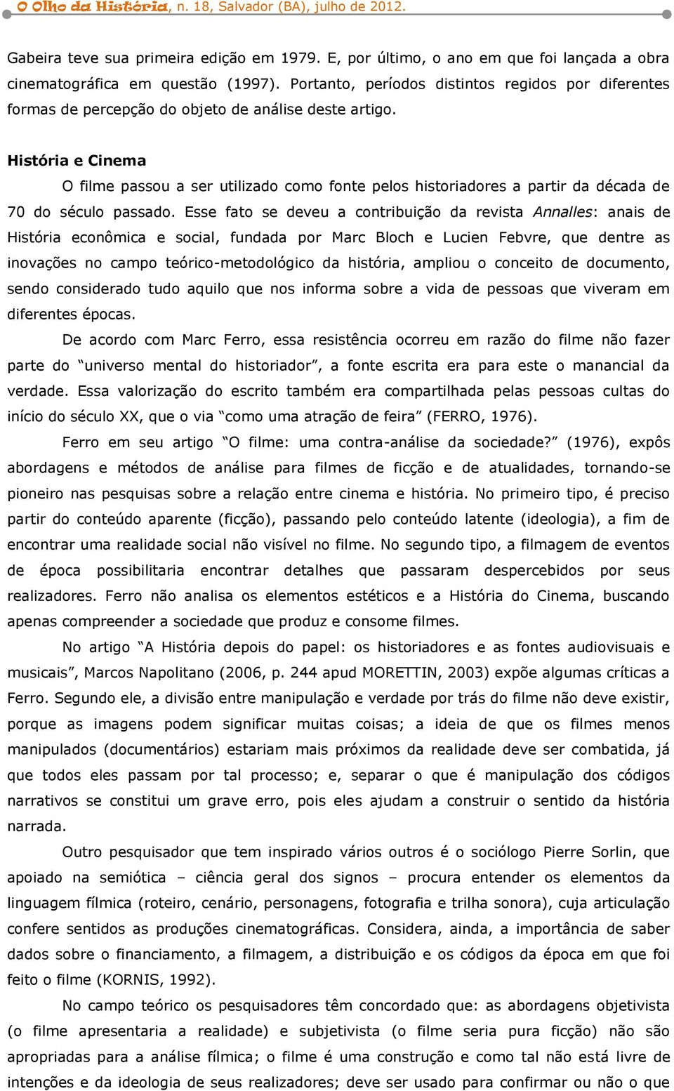 História e Cinema O filme passou a ser utilizado como fonte pelos historiadores a partir da década de 70 do século passado.