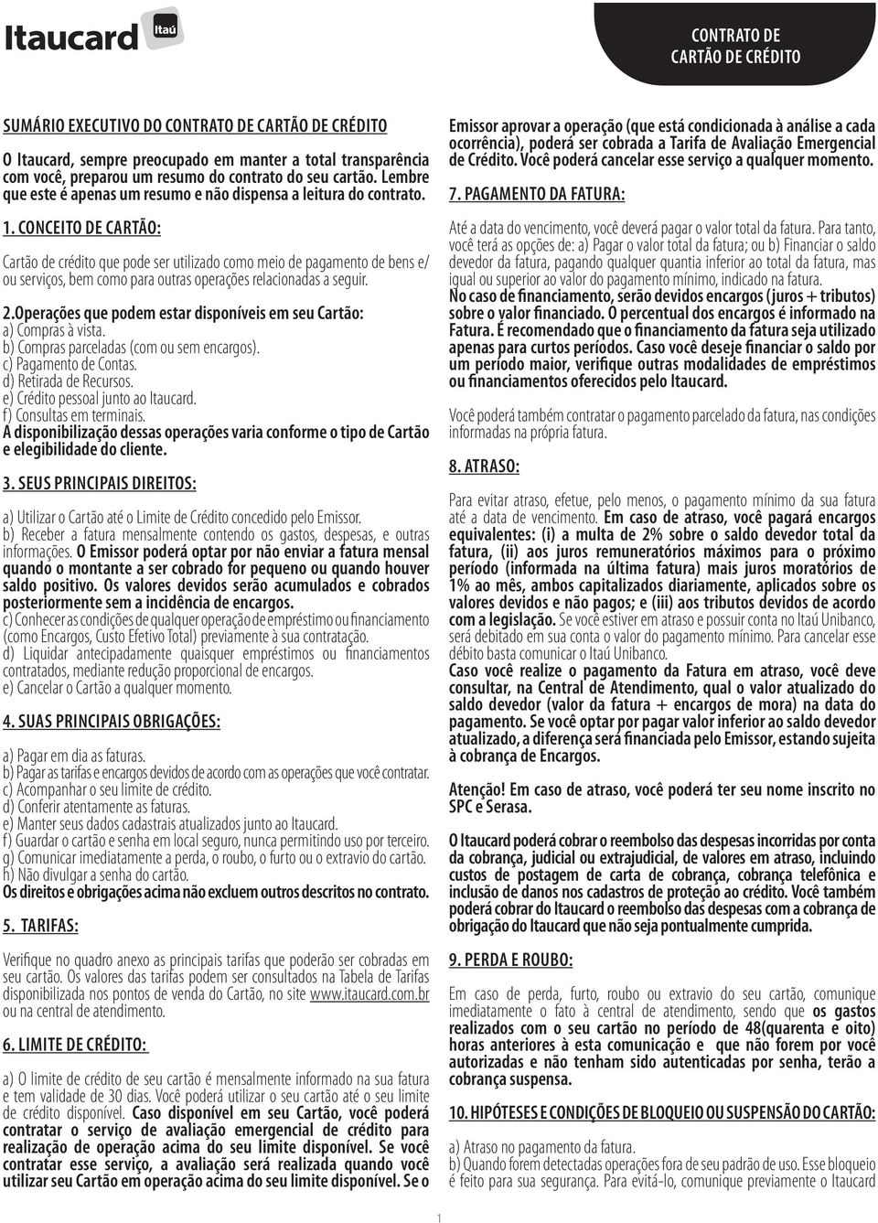 Conceito de Cartão: Cartão de crédito que pode ser utilizado como meio de pagamento de bens e/ ou serviços, bem como para outras operações relacionadas a seguir. 2.