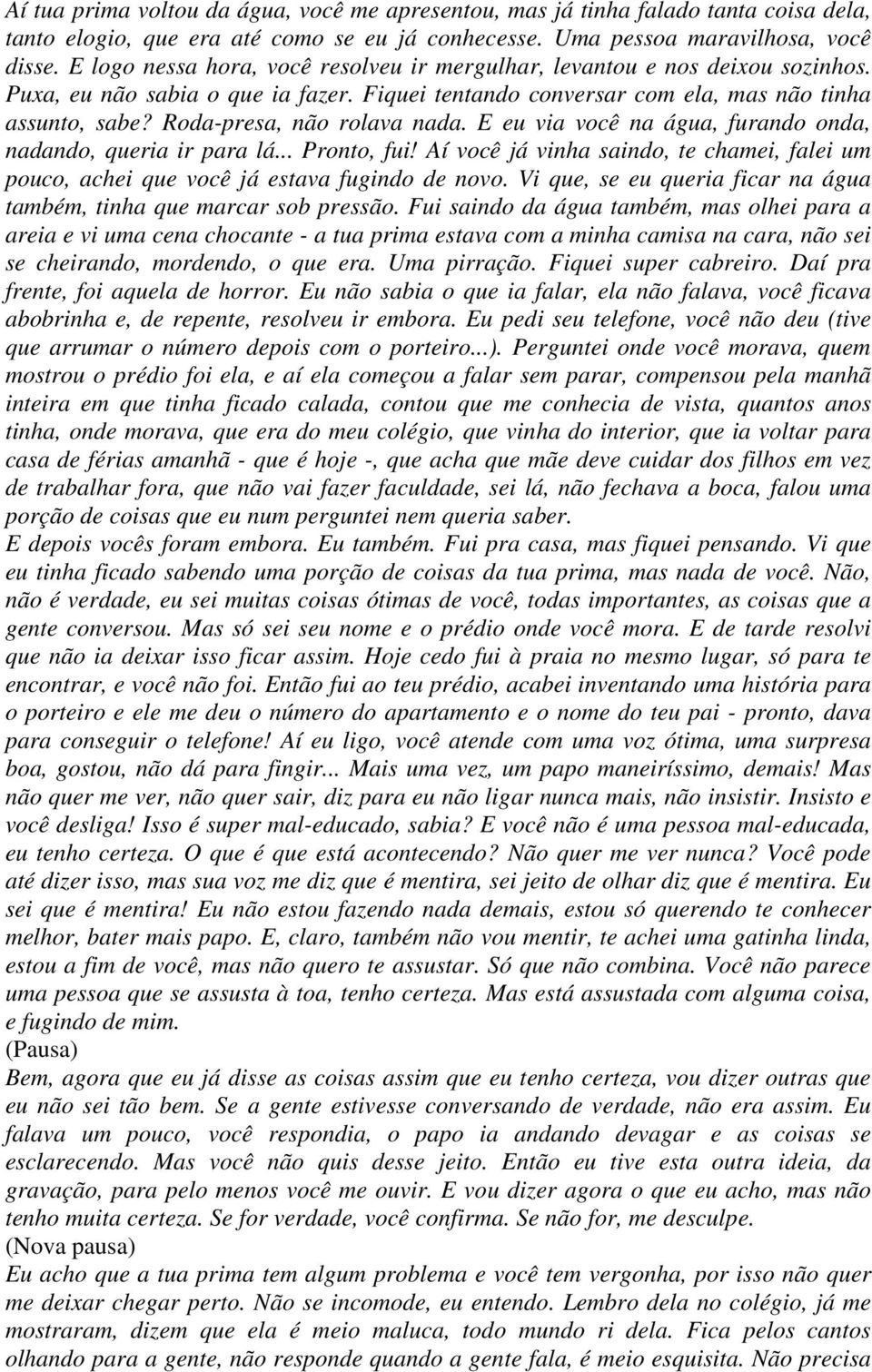 Roda-presa, não rolava nada. E eu via você na água, furando onda, nadando, queria ir para lá... Pronto, fui!