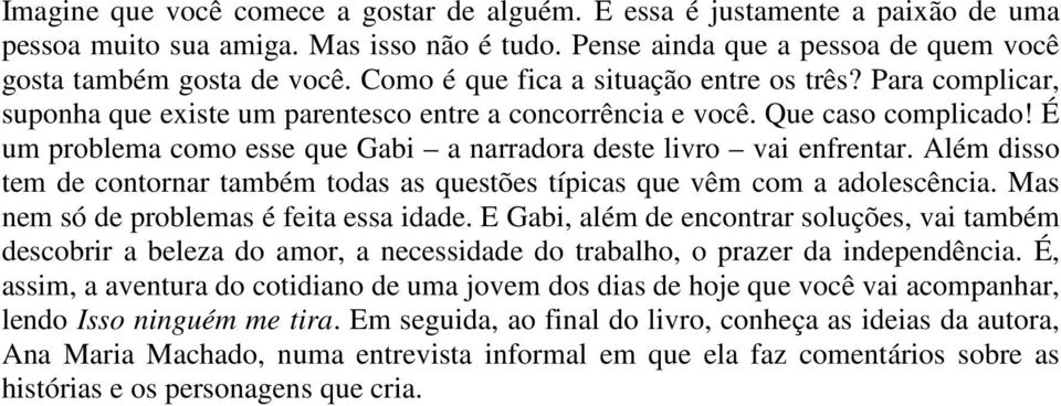 É um problema como esse que Gabi a narradora deste livro vai enfrentar. Além disso tem de contornar também todas as questões típicas que vêm com a adolescência.