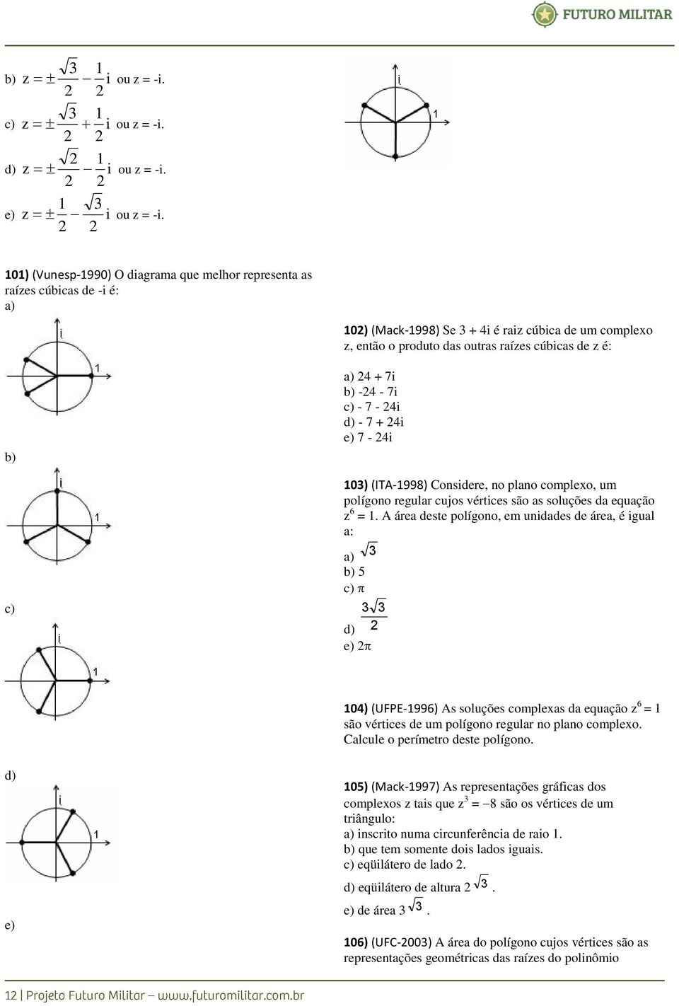 b) -4-7i c) - 7-4i d) - 7 + 4i e) 7-4i 0) (ITA-998) Considere, no plano complexo, um polígono regular cujos vértices são as soluções da equação z 6 =.