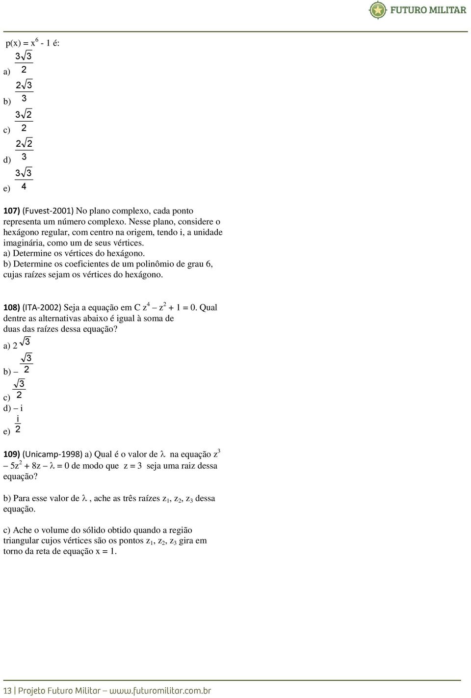 b) Determine os coeficientes de um polinômio de grau 6, cujas raízes sejam os vértices do hexágono. 08) (ITA-00) Seja a equação em C z 4 z + = 0.