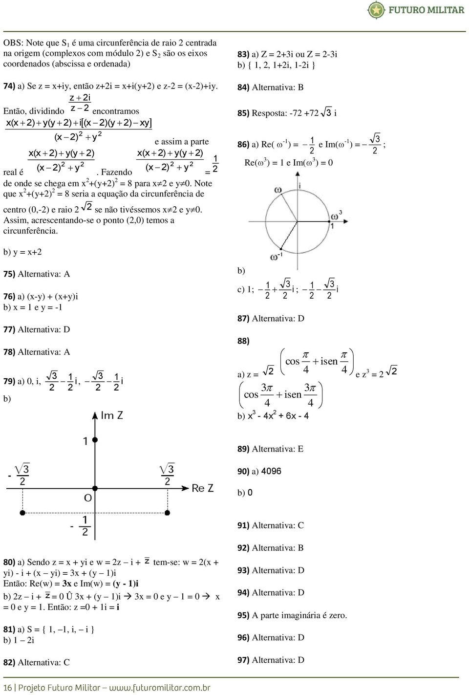 Note que x +(y+) = 8 seria a equação da circunferência de centro (0,-) e raio se não tivéssemos x e y0. Assim, acrescentando-se o ponto (,0) temos a circunferência.