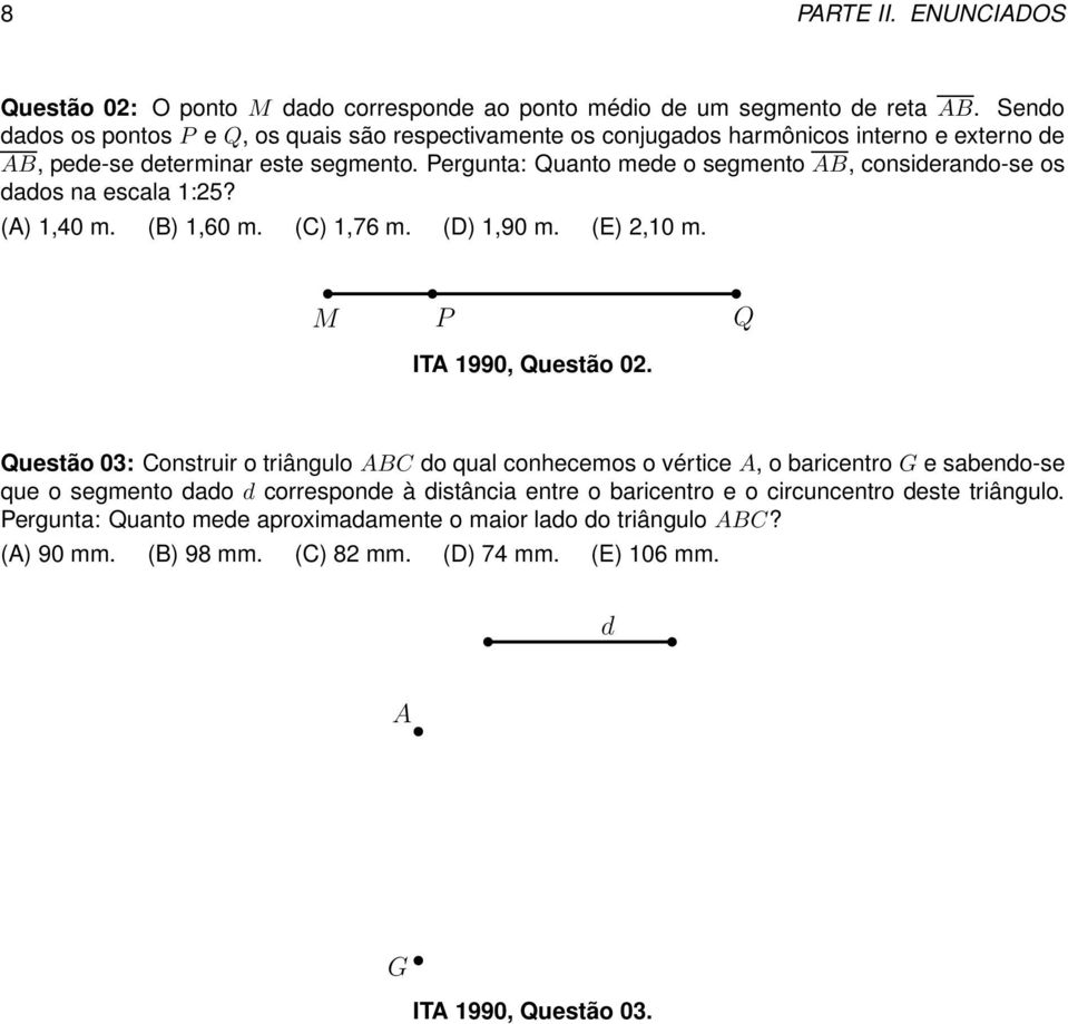 Pergunta: Quanto mede o segmento AB, considerando-se os dados na escala 1:25? (A) 1,40 m. (B) 1,60 m. (C) 1,76 m. (D) 1,90 m. (E) 2,10 m. M P Q ITA 1990, Questão 02.