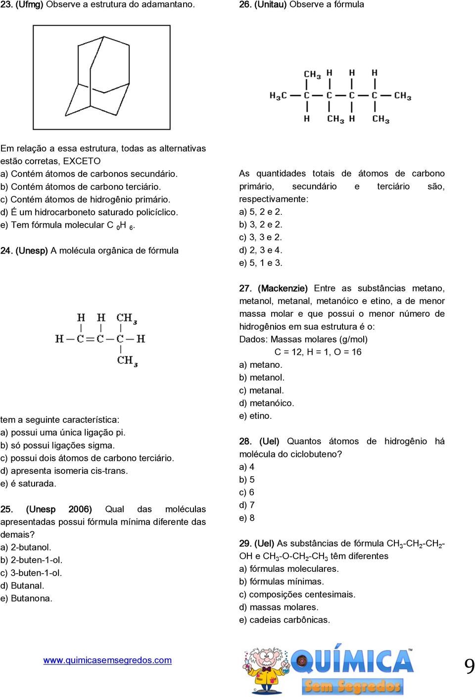 (Unesp) A molécula orgânica de fórmula tem a seguinte característica: a) possui uma única ligação pi. b) só possui ligações sigma. c) possui dois átomos de carbono terciário.