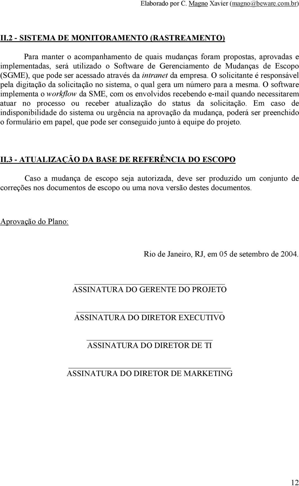 O software implementa o workflow da SME, com os envolvidos recebendo e-mail quando necessitarem atuar no processo ou receber atualização do status da solicitação.