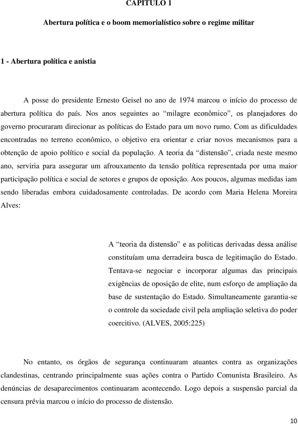 Com as dificuldades encontradas no terreno econômico, o objetivo era orientar e criar novos mecanismos para a obtenção de apoio político e social da população.