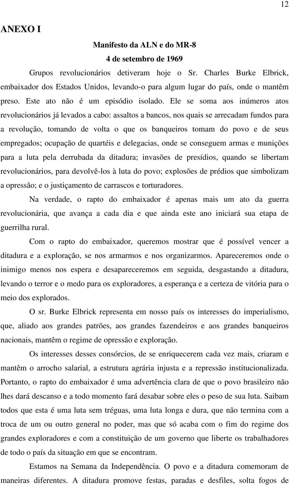 Ele se soma aos inúmeros atos revolucionários já levados a cabo: assaltos a bancos, nos quais se arrecadam fundos para a revolução, tomando de volta o que os banqueiros tomam do povo e de seus