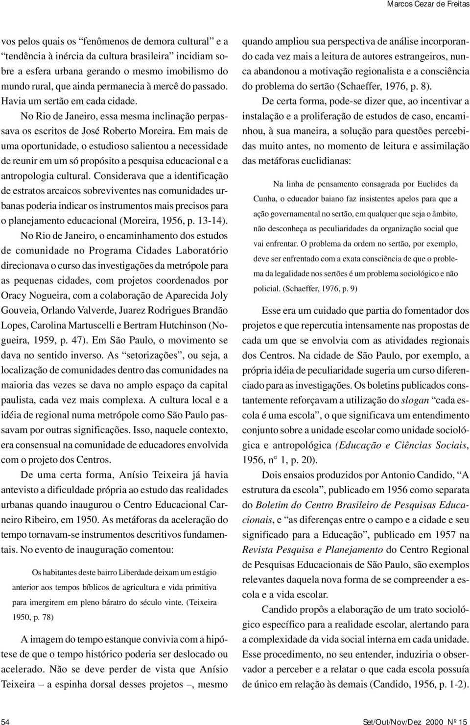 Em mais de uma oportunidade, o estudioso salientou a necessidade de reunir em um só propósito a pesquisa educacional e a antropologia cultural.