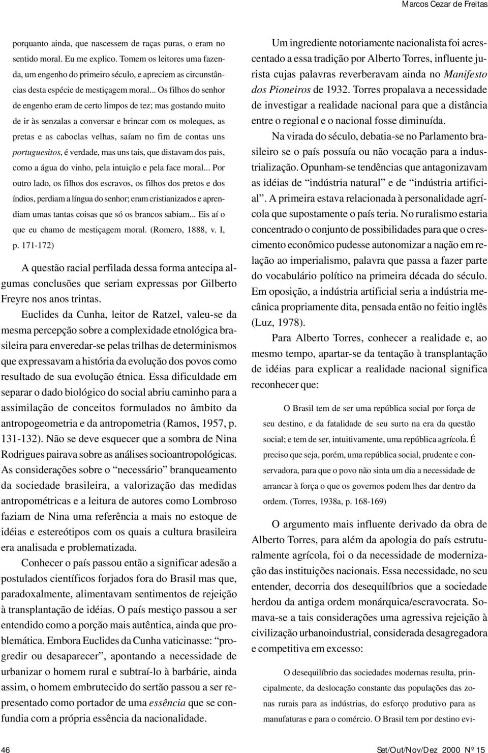 .. Os filhos do senhor de engenho eram de certo limpos de tez; mas gostando muito de ir às senzalas a conversar e brincar com os moleques, as pretas e as caboclas velhas, saíam no fim de contas uns