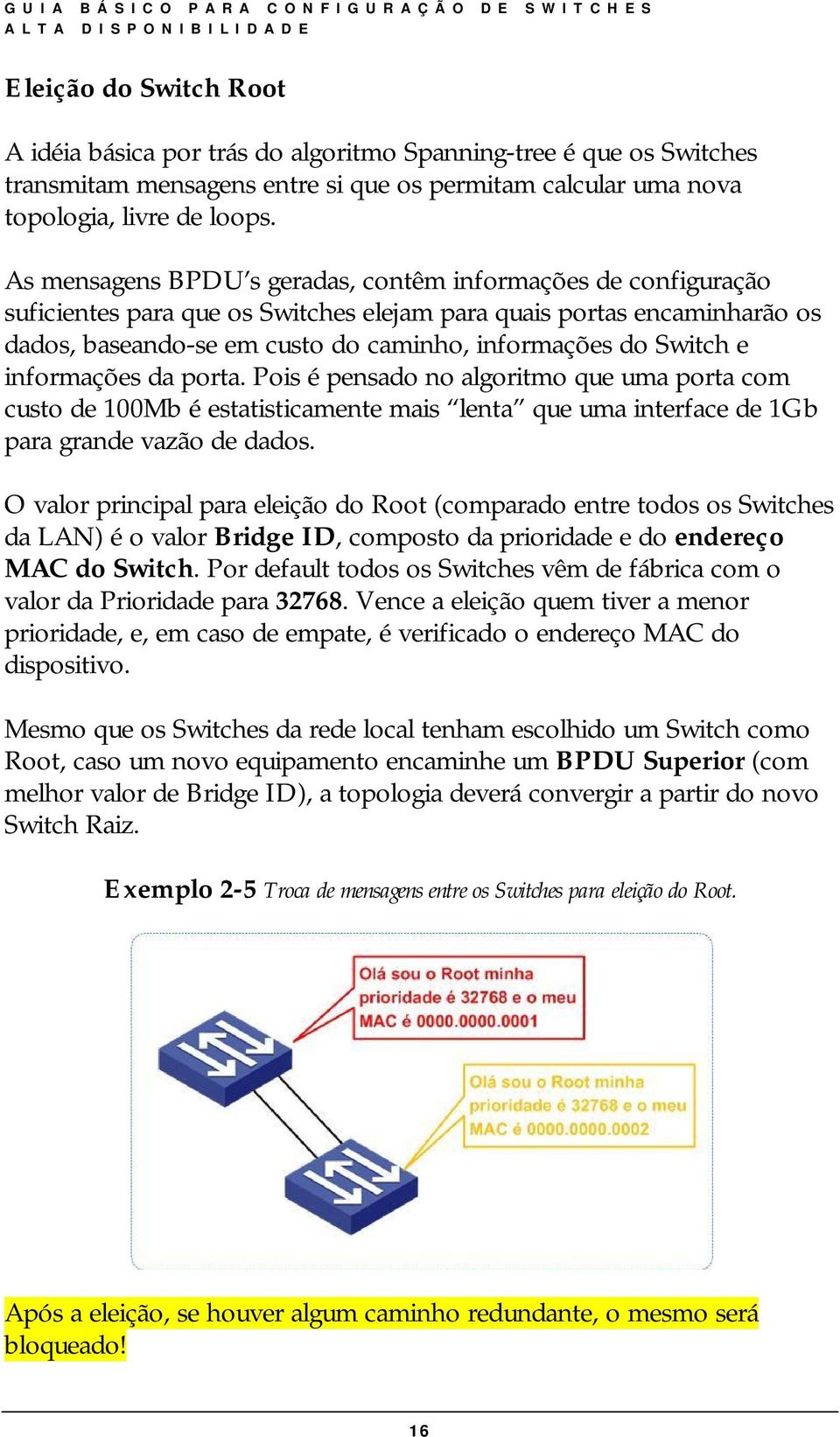 e informações da porta. Pois é pensado no algoritmo que uma porta com custo de 100Mb é estatisticamente mais lenta que uma interface de 1Gb para grande vazão de dados.