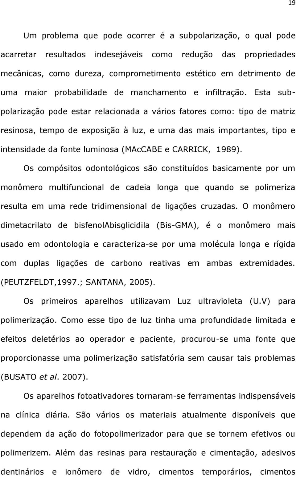 Esta subpolarização pode estar relacionada a vários fatores como: tipo de matriz resinosa, tempo de exposição à luz, e uma das mais importantes, tipo e intensidade da fonte luminosa (MAcCABE e