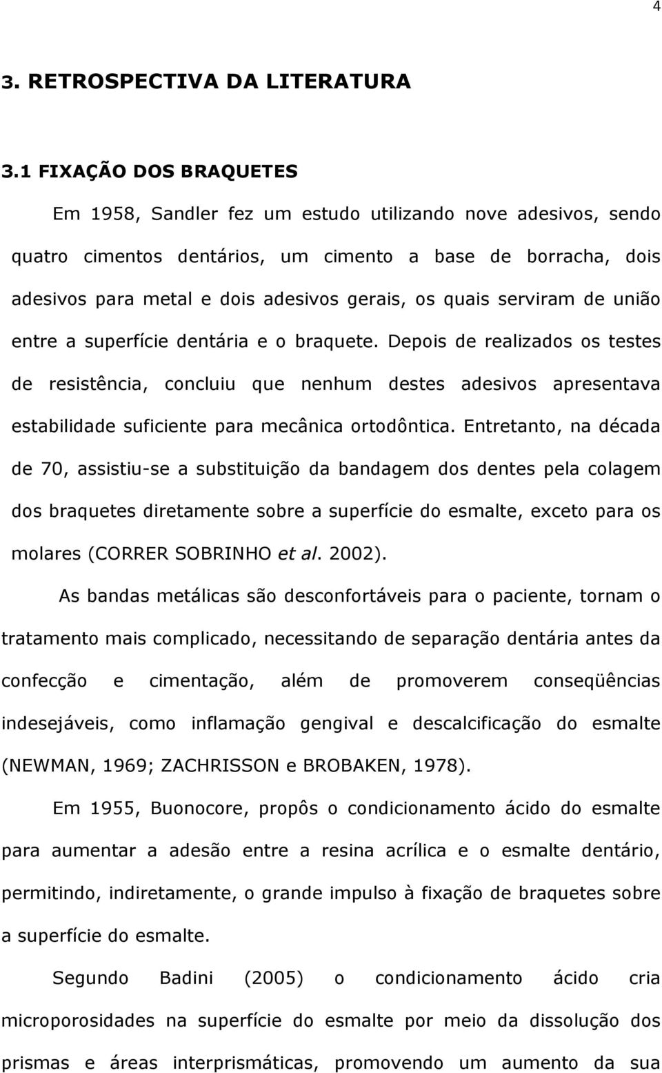 quais serviram de união entre a superfície dentária e o braquete.