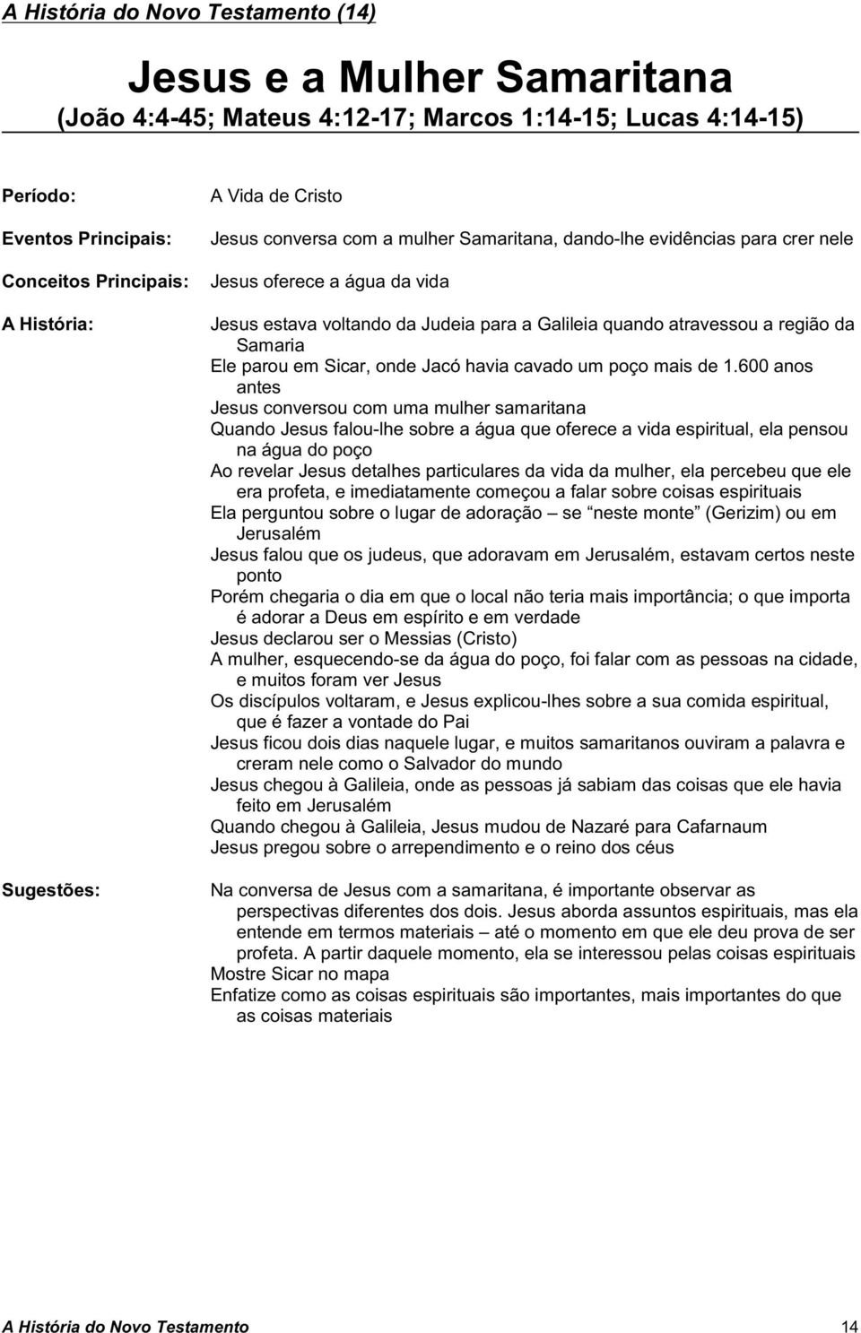 600 anos antes Jesus conversou com uma mulher samaritana Quando Jesus falou-lhe sobre a água que oferece a vida espiritual, ela pensou na água do poço Ao revelar Jesus detalhes particulares da vida