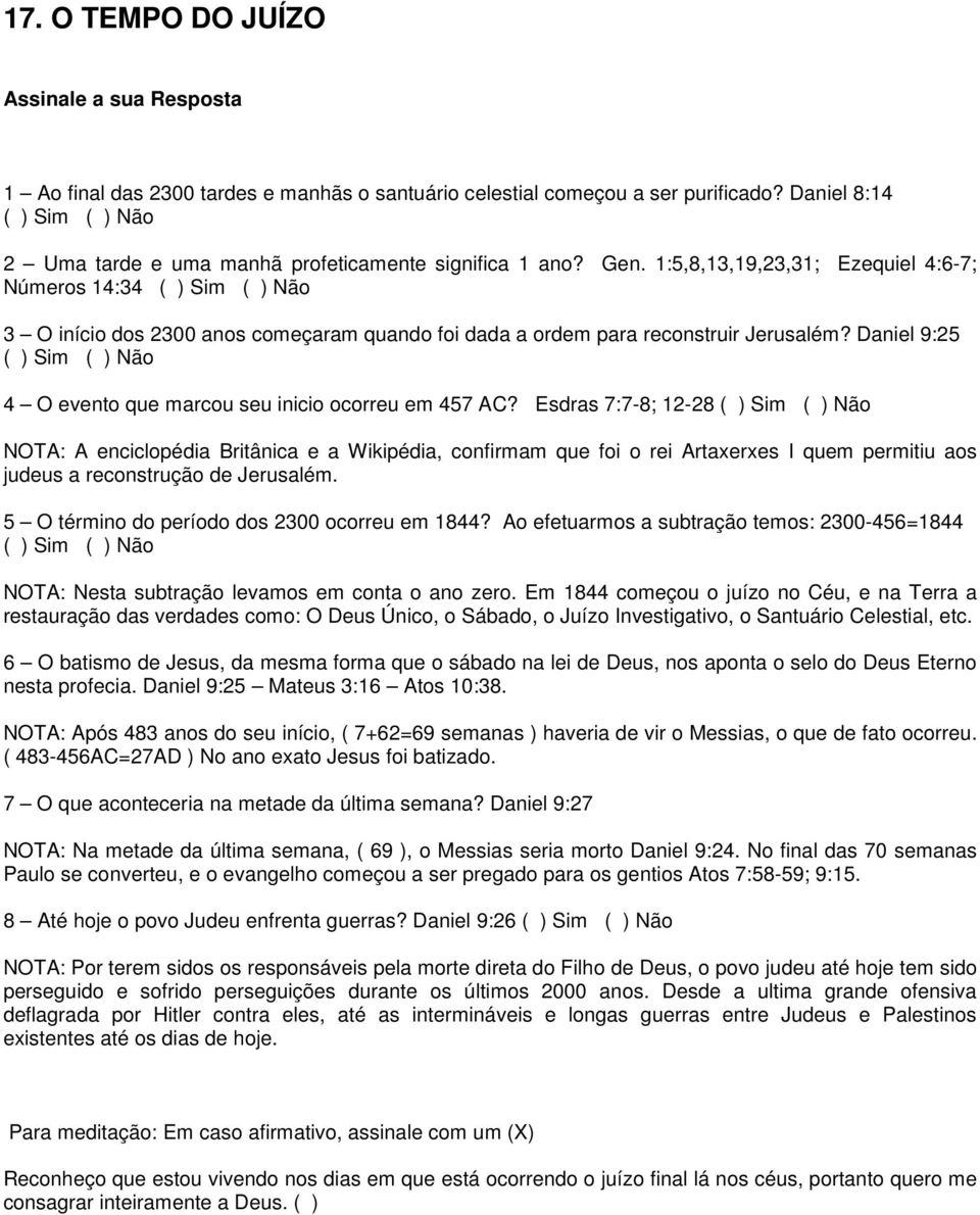 Esdras 7:7-8; 12-28 NOTA: A enciclopédia Britânica e a Wikipédia, confirmam que foi o rei Artaxerxes I quem permitiu aos judeus a reconstrução de Jerusalém.