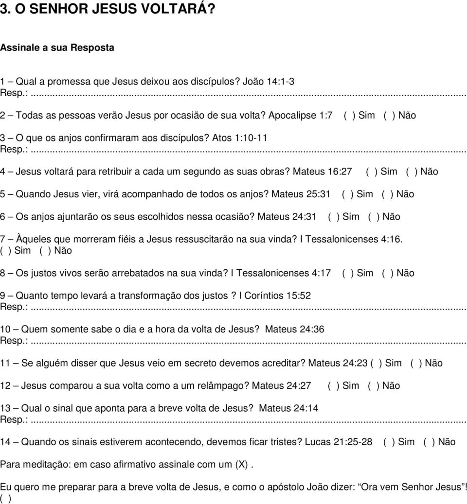 Mateus 16:27 5 Quando Jesus vier, virá acompanhado de todos os anjos? Mateus 25:31 6 Os anjos ajuntarão os seus escolhidos nessa ocasião?