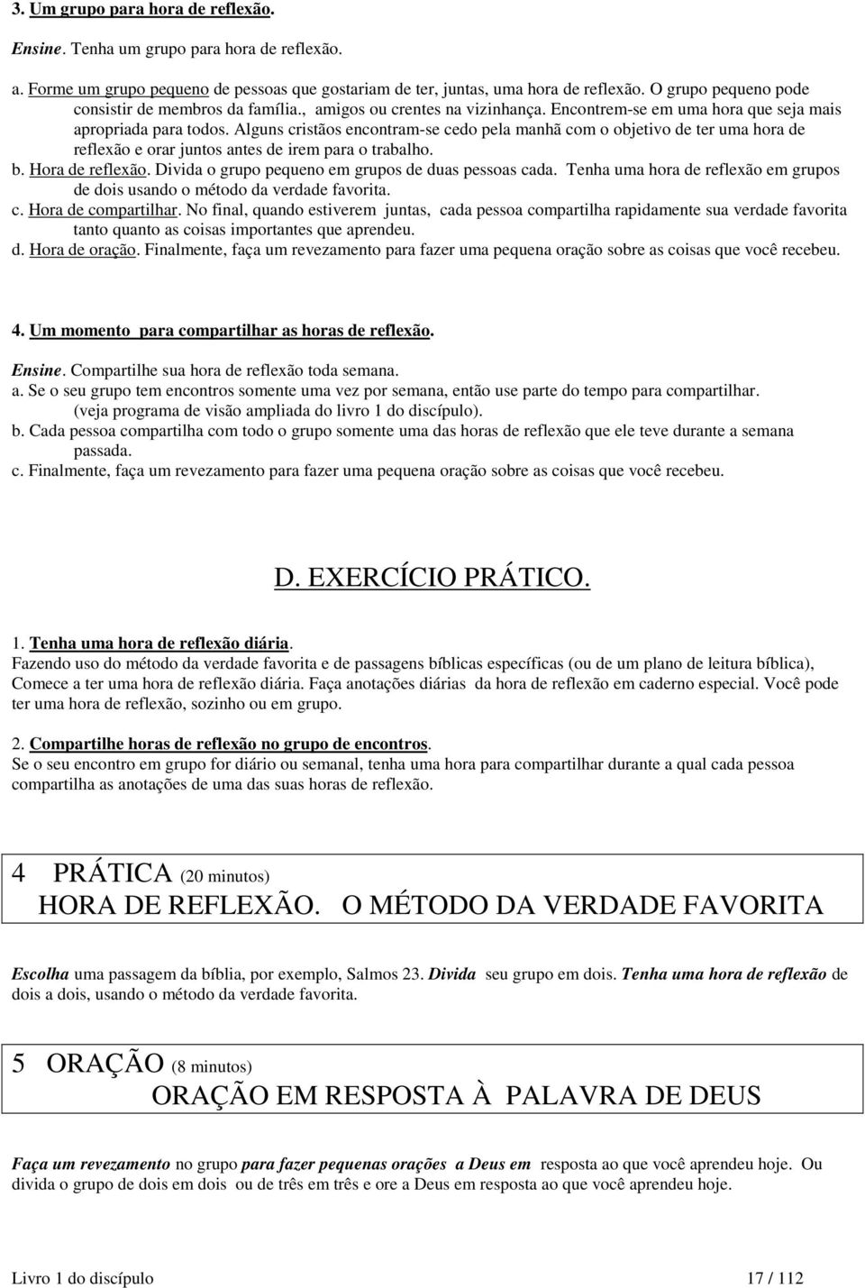 Alguns cristãos encontram-se cedo pela manhã com o objetivo de ter uma hora de reflexão e orar juntos antes de irem para o trabalho. b. Hora de reflexão.