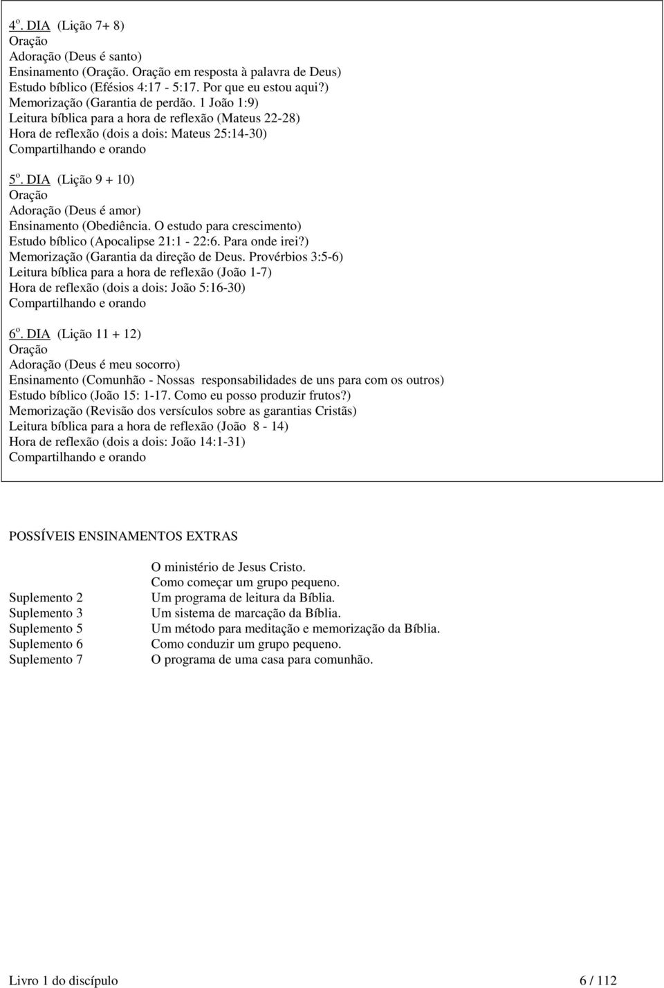 DIA (Lição 9 + 10) Oração Adoração (Deus é amor) Ensinamento (Obediência. O estudo para crescimento) Estudo bíblico (Apocalipse 21:1-22:6. Para onde irei?) Memorização (Garantia da direção de Deus.