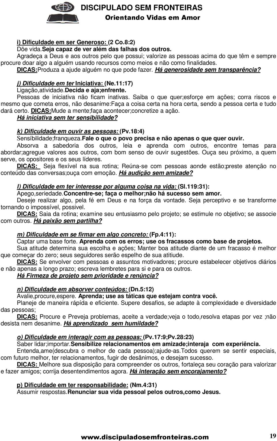 DICAS:Produza a ajude alguém no que pode fazer. Há generosidade sem transparência? j) Dificuldade em ter Iniciativa: (Ne.11:17) Ligação,atividade.Decida e aja;enfrente.