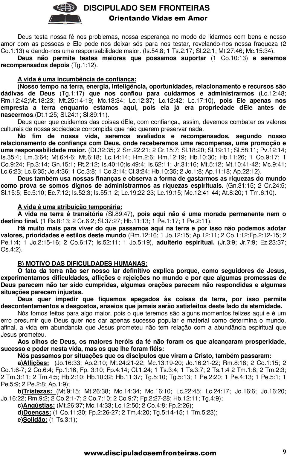 1:12). A vida é uma incumbência de confiança: (Nosso tempo na terra, energia, inteligência, oportunidades, relacionamento e recursos são dádivas de Deus (Tg.