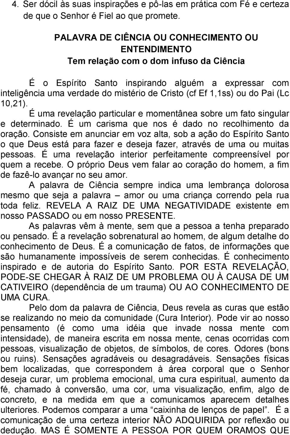 1,1ss) ou do Pai (Lc 10,21). É uma revelação particular e momentânea sobre um fato singular e determinado. É um carisma que nos é dado no recolhimento da oração.