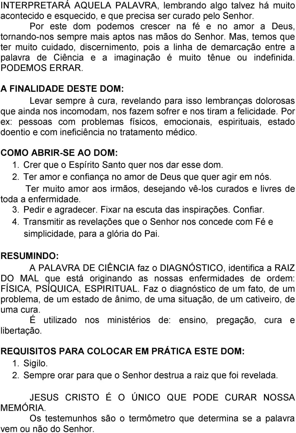 Mas, temos que ter muito cuidado, discernimento, pois a linha de demarcação entre a palavra de Ciência e a imaginação é muito tênue ou indefinida. PODEMOS ERRAR.