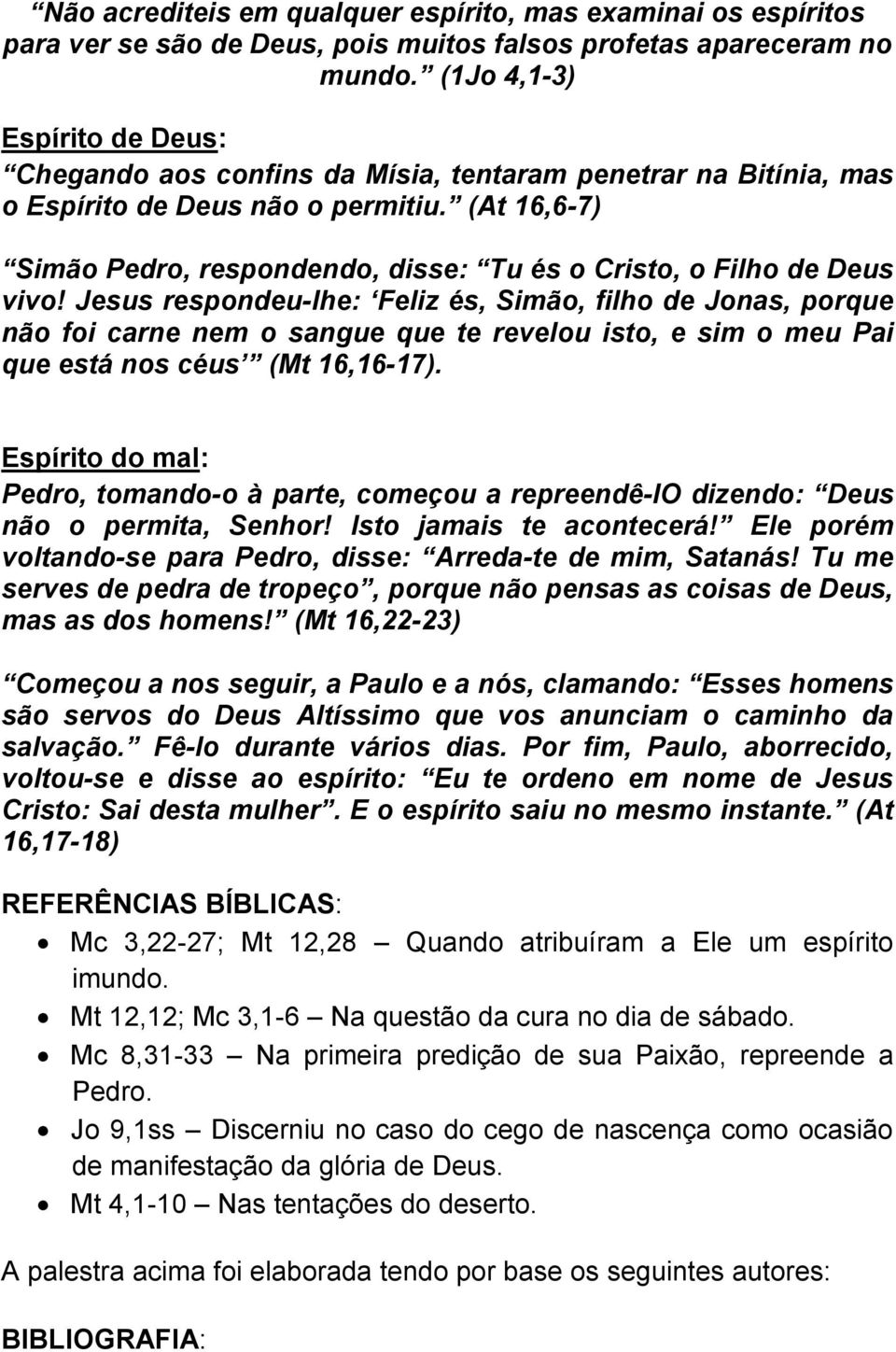 (At 16,6-7) Simão Pedro, respondendo, disse: Tu és o Cristo, o Filho de Deus vivo!