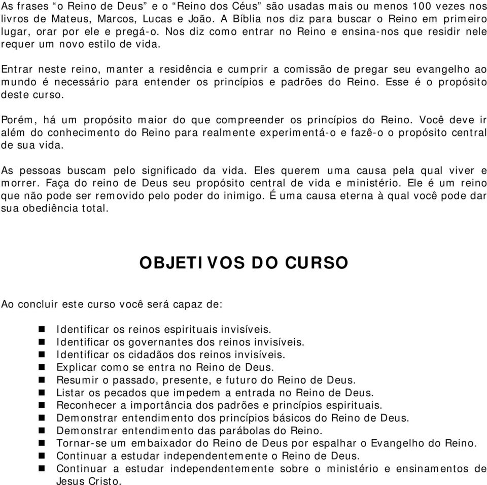 Entrar neste reino, manter a residência e cumprir a comissão de pregar seu evangelho ao mundo é necessário para entender os princípios e padrões do Reino. Esse é o propósito deste curso.