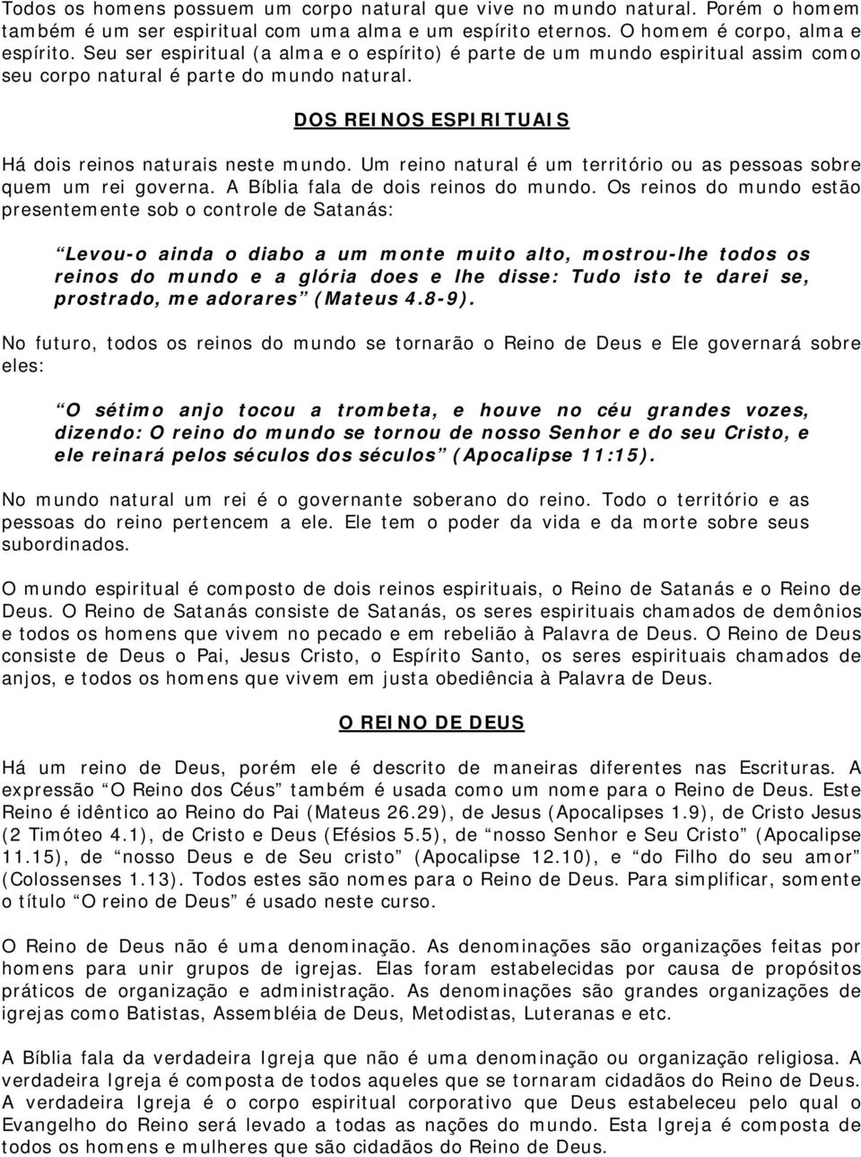 Um reino natural é um território ou as pessoas sobre quem um rei governa. A Bíblia fala de dois reinos do mundo.