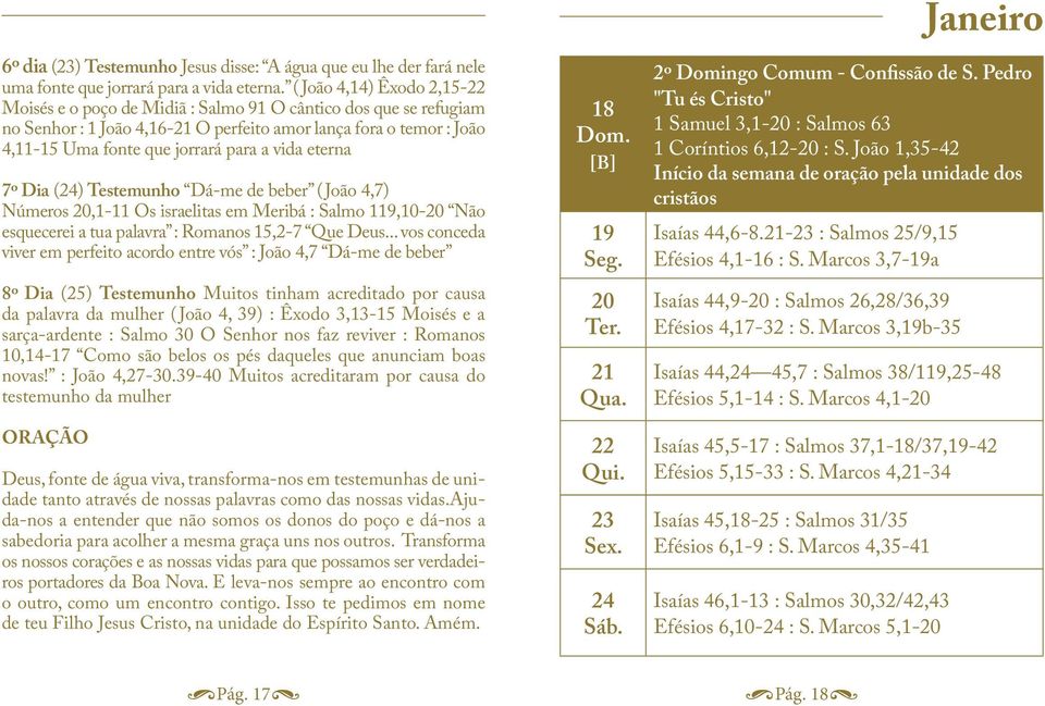 vida eterna 7º Dia (24) Testemunho Dá-me de beber (João 4,7) Números 20,1-11 Os israelitas em Meribá : Salmo 119,10-20 Não esquecerei a tua palavra : Romanos 15,2-7 Que Deus.