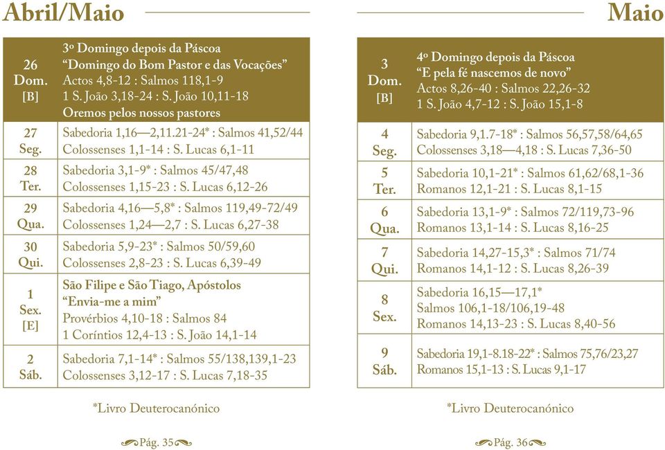 João 15,1-8 27 28 29 30 1 [E] 2 Sabedoria 1,16 2,11.21-24* : Salmos 41,52/44 Colossenses 1,1-14 : S. Lucas 6,1-11 Sabedoria 3,1-9* : Salmos 45/47,48 Colossenses 1,15-23 : S.