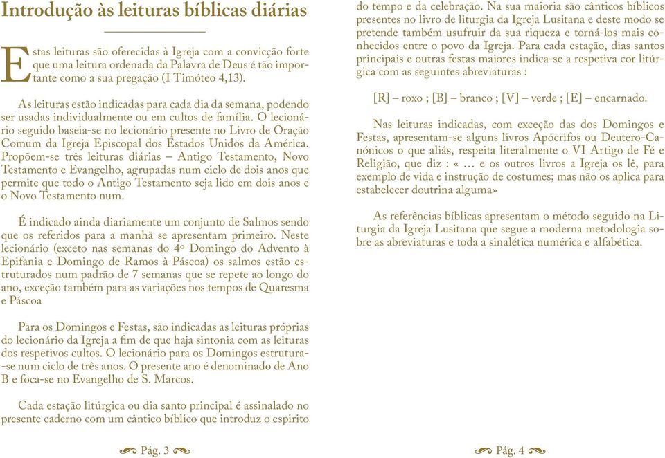 O lecionário seguido baseia-se no lecionário presente no Livro de Oração Comum da Igreja Episcopal dos Estados Unidos da América.