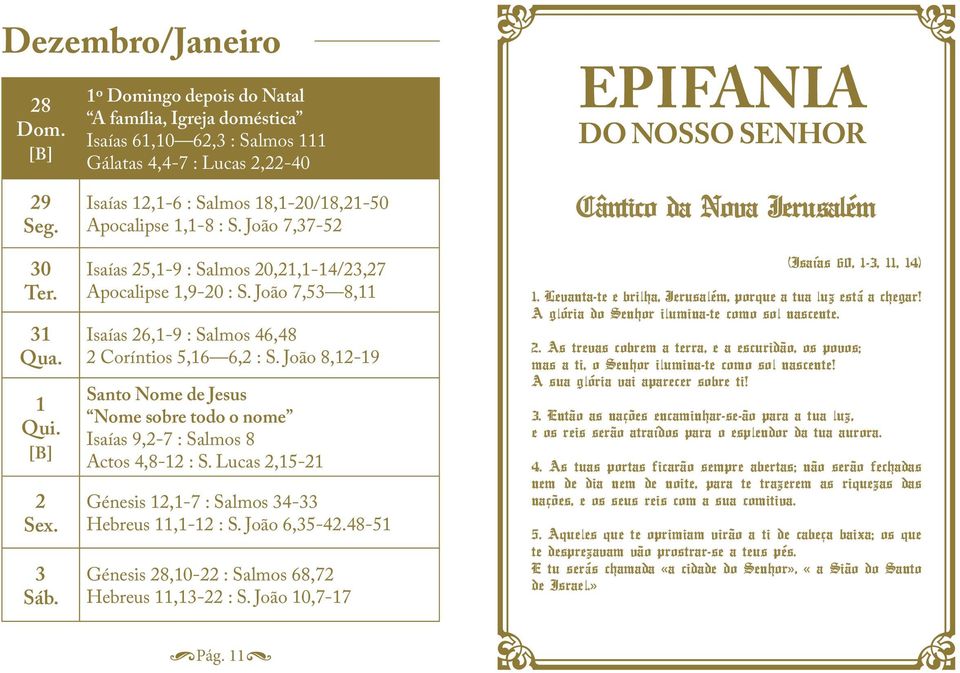 João 7,53 8,11 Isaías 26,1-9 : Salmos 46,48 2 Coríntios 5,16 6,2 : S. João 8,12-19 Santo Nome de Jesus Nome sobre todo o nome Isaías 9,2-7 : Salmos 8 Actos 4,8-12 : S.