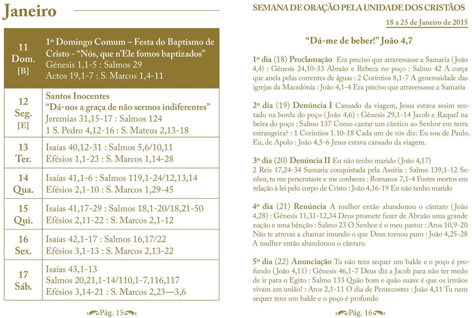 Mateus 2,13-18 Isaías 40,12-31 : Salmos 5,6/10,11 Efésios 1,1-23 : S. Marcos 1,14-28 Isaías 41,1-6 : Salmos 119,1-24/12,13,14 Efésios 2,1-10 : S.