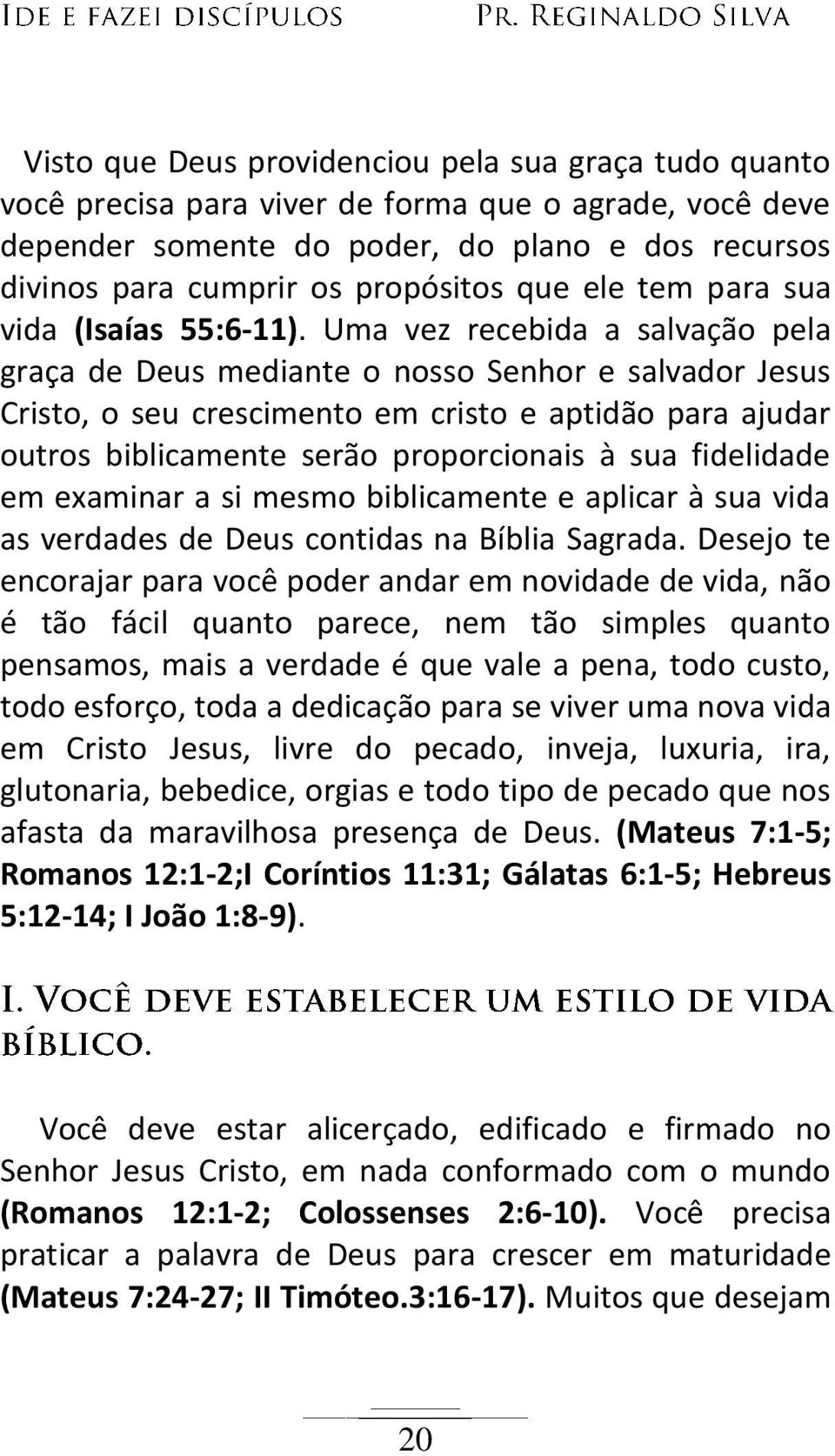 Uma vez recebida a salvação pela graça de Deus mediante o nosso Senhor e salvador Jesus Cristo, o seu crescimento em cristo e aptidão para ajudar outros biblicamente serão proporcionais à sua