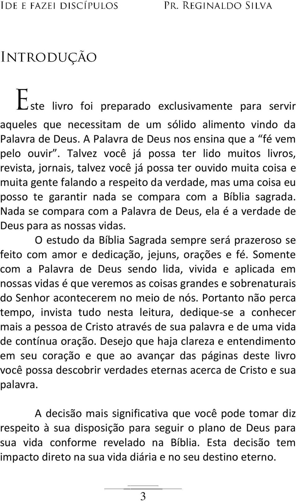 compara com a Bíblia sagrada. Nada se compara com a Palavra de Deus, ela é a verdade de Deus para as nossas vidas.